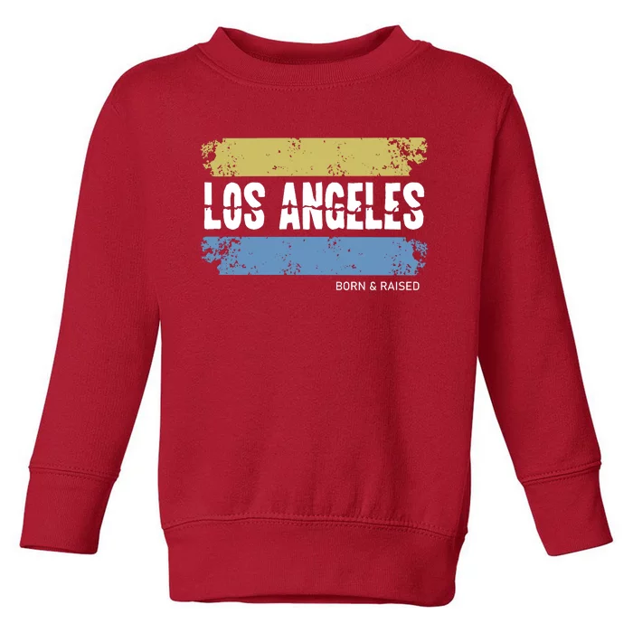 Born And Raised Los Angeles California Toddler Sweatshirt