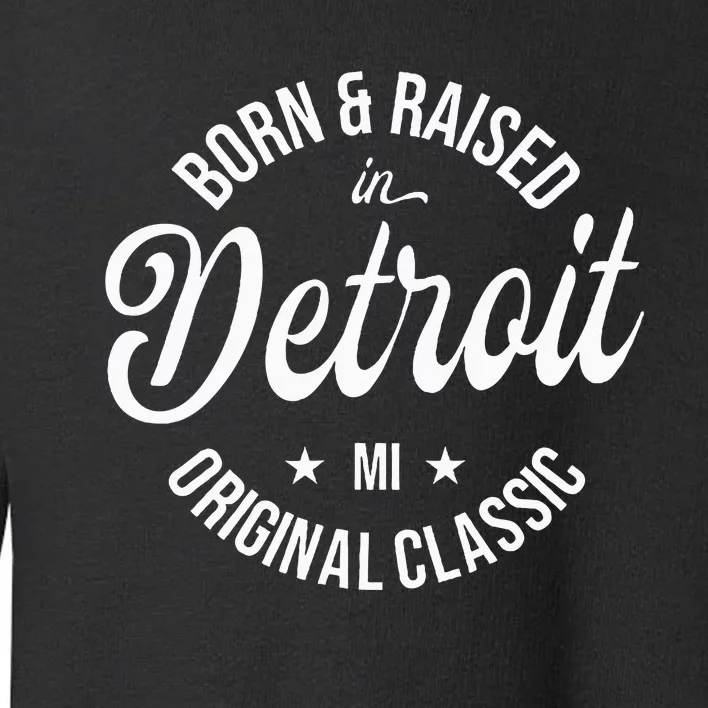 Born And Raised In Detroit Toddler Sweatshirt