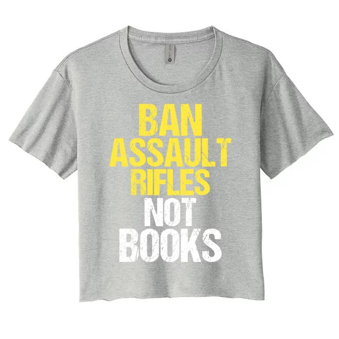 Ban Assault Rifles Not Books Women's Crop Top Tee