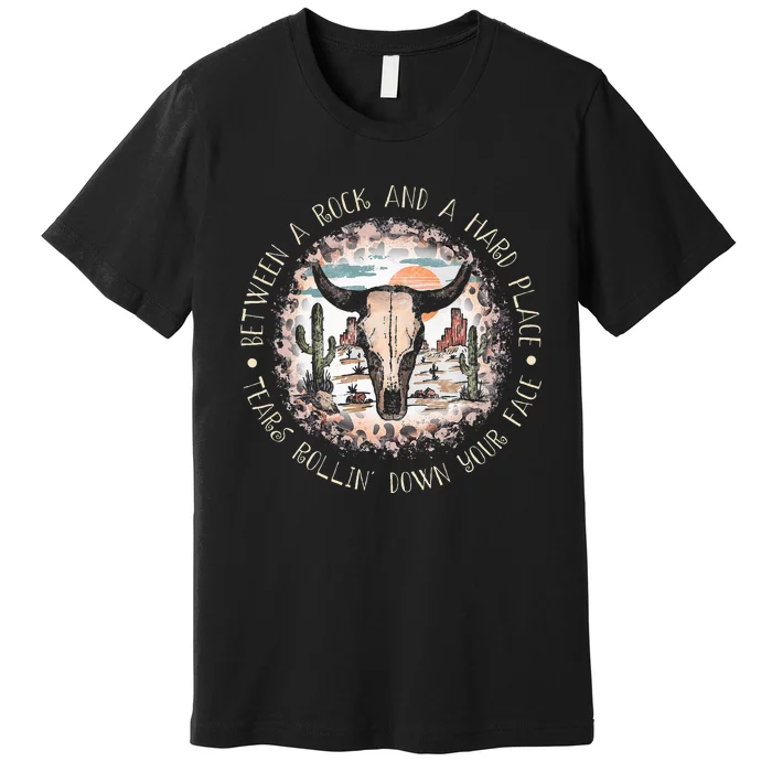 Between A Rock And A Hard Place Tears Rollin Down Sunshine Premium T-Shirt