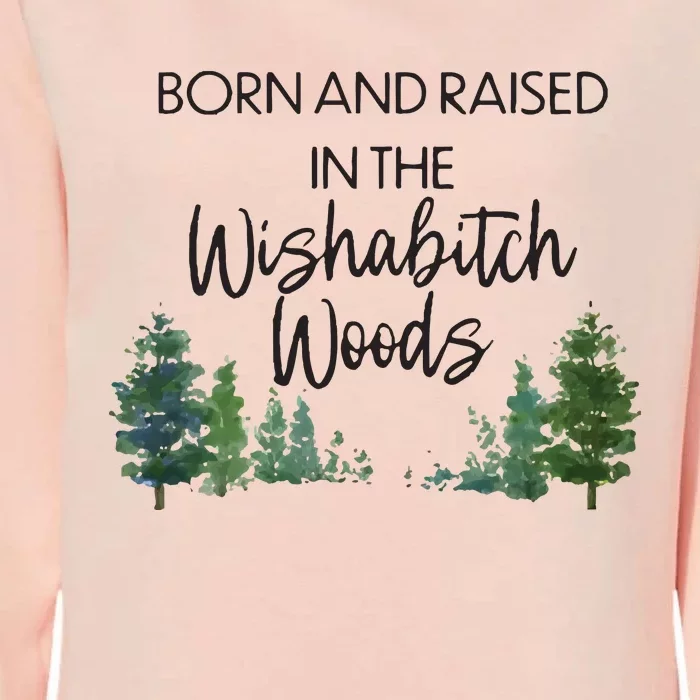 Born And Raised In The Wishabitch Woods Womens California Wash Sweatshirt