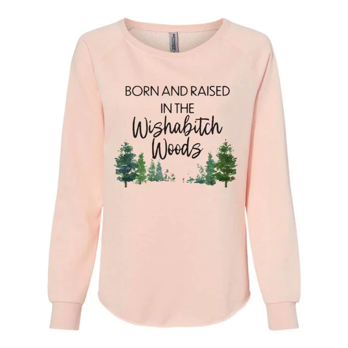 Born And Raised In The Wishabitch Woods Womens California Wash Sweatshirt