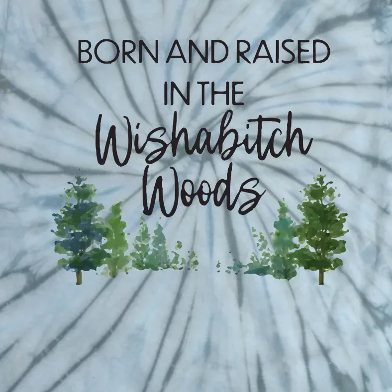 Born And Raised In The Wishabitch Woods Tie-Dye T-Shirt