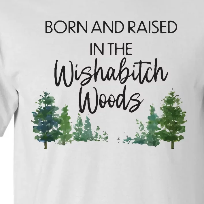 Born And Raised In The Wishabitch Woods Tall T-Shirt