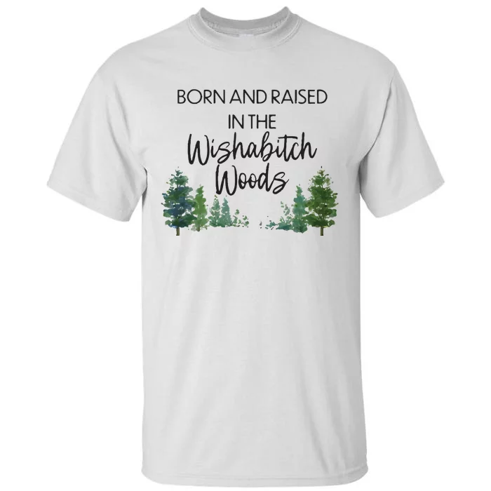 Born And Raised In The Wishabitch Woods Tall T-Shirt