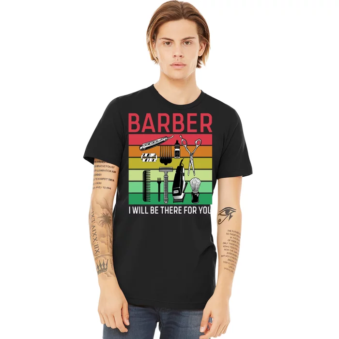 Barber I Will Be There For You Premium T-Shirt