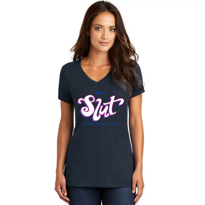 Be A Slut Its Good For Your Health Women's V-Neck T-Shirt