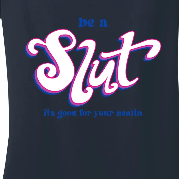 Be A Slut Its Good For Your Health Women's V-Neck T-Shirt