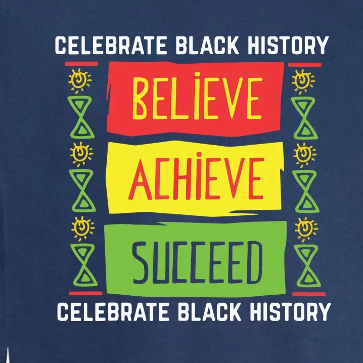 Believe Achieve Succeed Black History Gift Political Garment-Dyed Sweatshirt