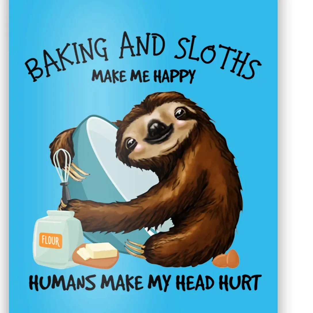 Baking And Sloths Make Me Happy Hu Make My Head Hurt Gift Poster