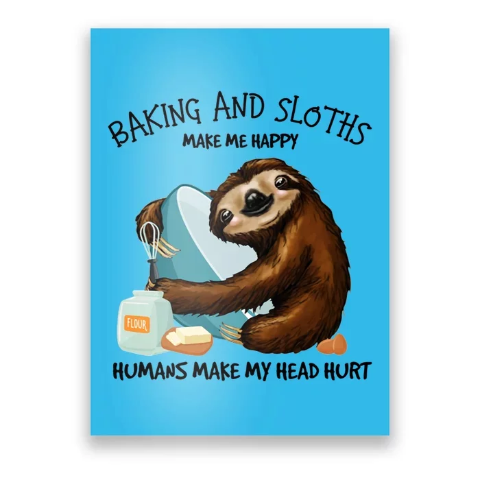 Baking And Sloths Make Me Happy Hu Make My Head Hurt Gift Poster