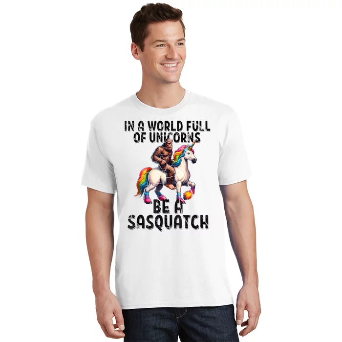 Be A Sasquatch Unicorn Funny In A World Of Unicorns T-Shirt