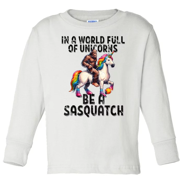 Be A Sasquatch Unicorn Funny In A World Of Unicorns Toddler Long Sleeve Shirt