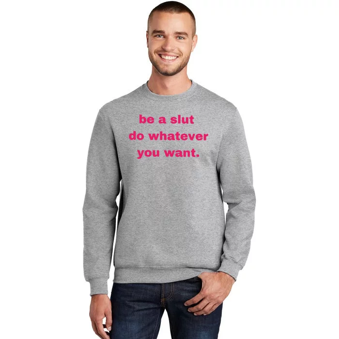 Be A Slut Do Whatever You Want Tall Sweatshirt