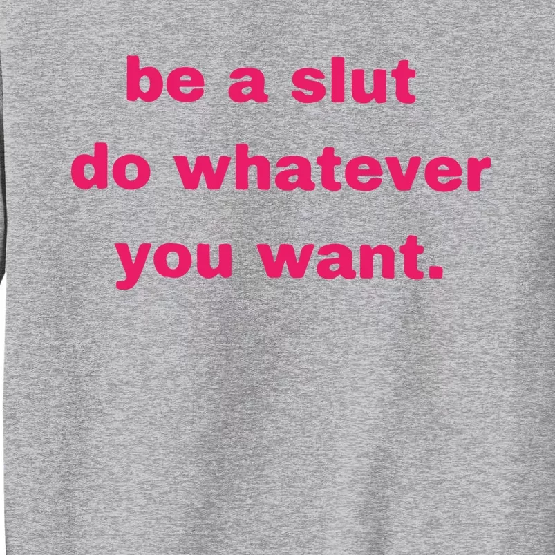 Be A Slut Do Whatever You Want Tall Sweatshirt