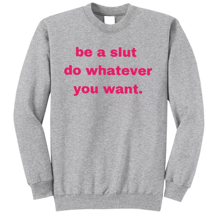 Be A Slut Do Whatever You Want Tall Sweatshirt