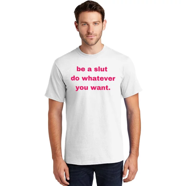 Be A Slut Do Whatever You Want Tall T-Shirt