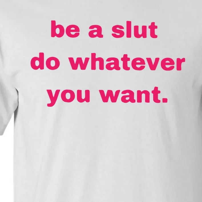 Be A Slut Do Whatever You Want Tall T-Shirt