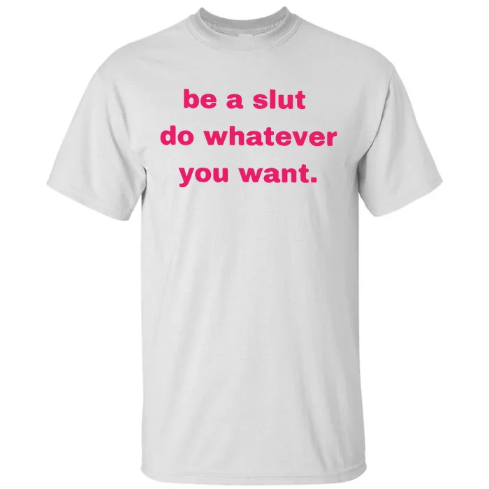 Be A Slut Do Whatever You Want Tall T-Shirt