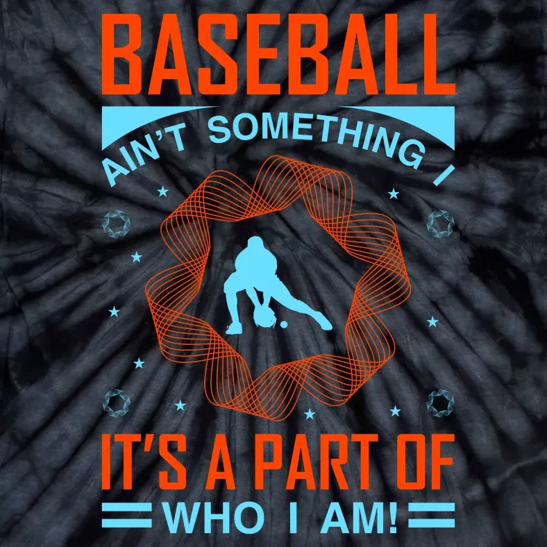 Baseball Ain't Somthing It's A Part Of Who I Am Tie-Dye T-Shirt