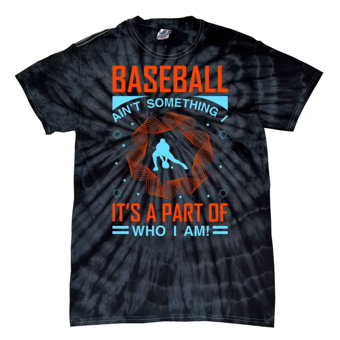 Baseball Ain't Somthing It's A Part Of Who I Am Tie-Dye T-Shirt