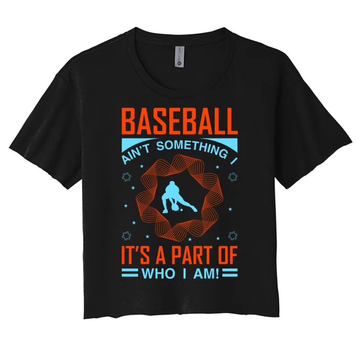 Baseball Ain't Somthing It's A Part Of Who I Am Women's Crop Top Tee