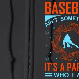 Baseball Ain't Somthing It's A Part Of Who I Am Full Zip Hoodie