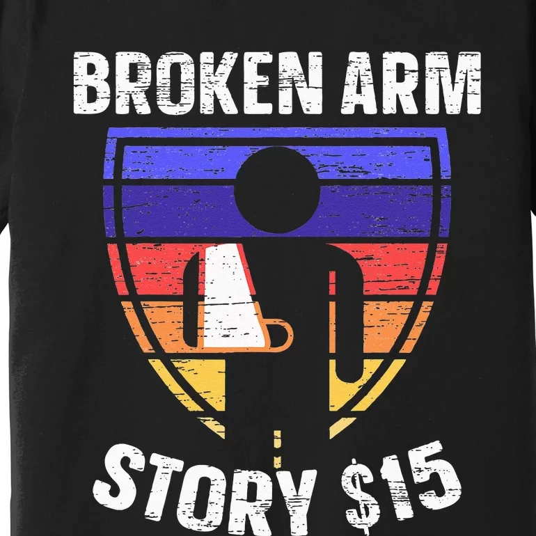 Broken Arm Story Injury Recovery Rehab Injured Hand Premium T-Shirt