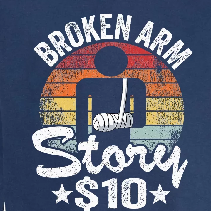 Broken Arm Story $10 Broken Hand Get Well Broken Arm Garment-Dyed Sweatshirt