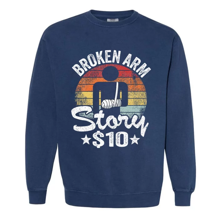 Broken Arm Story $10 Broken Hand Get Well Broken Arm Garment-Dyed Sweatshirt