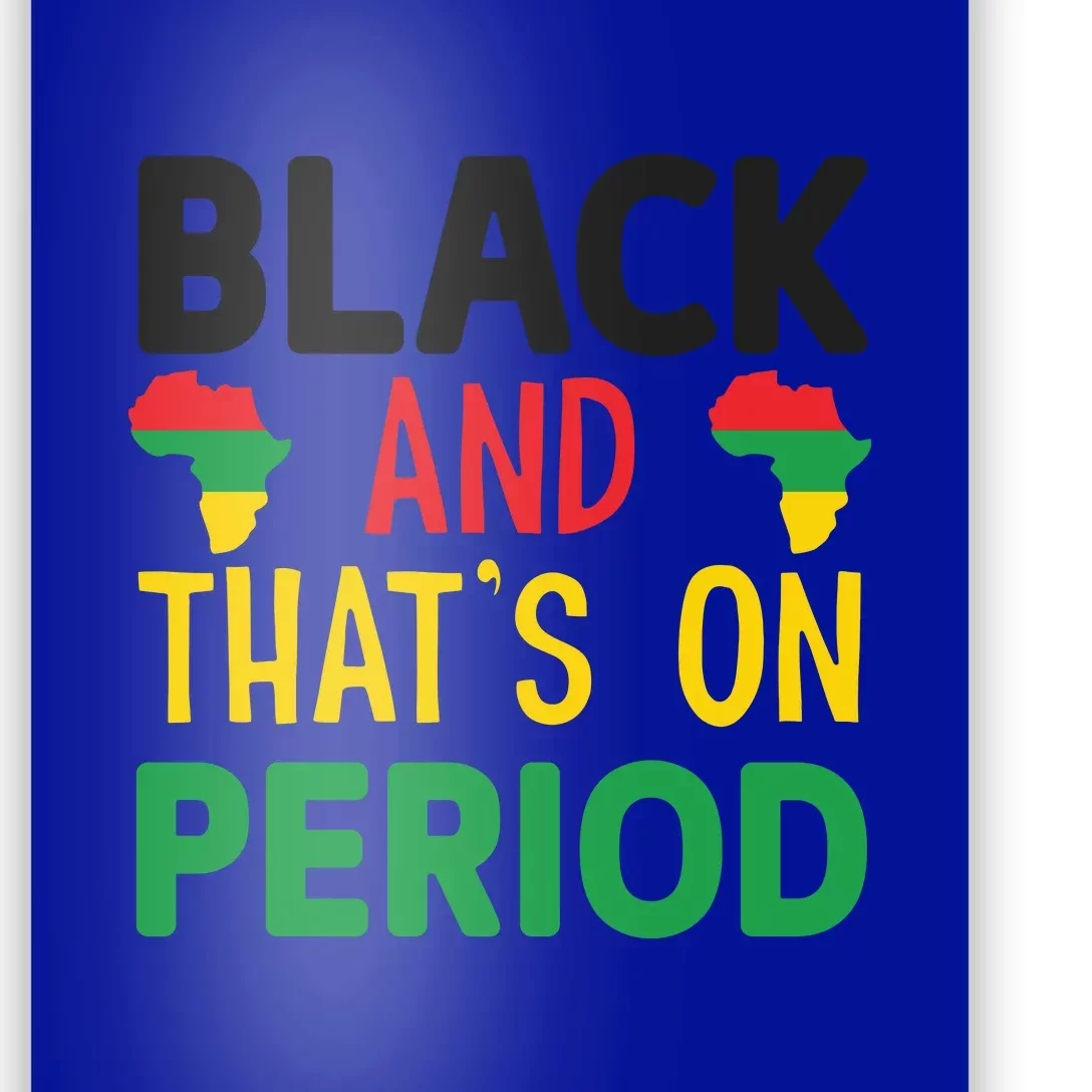 Black And Thats On Period For Black History Month Gift African Pride Poster