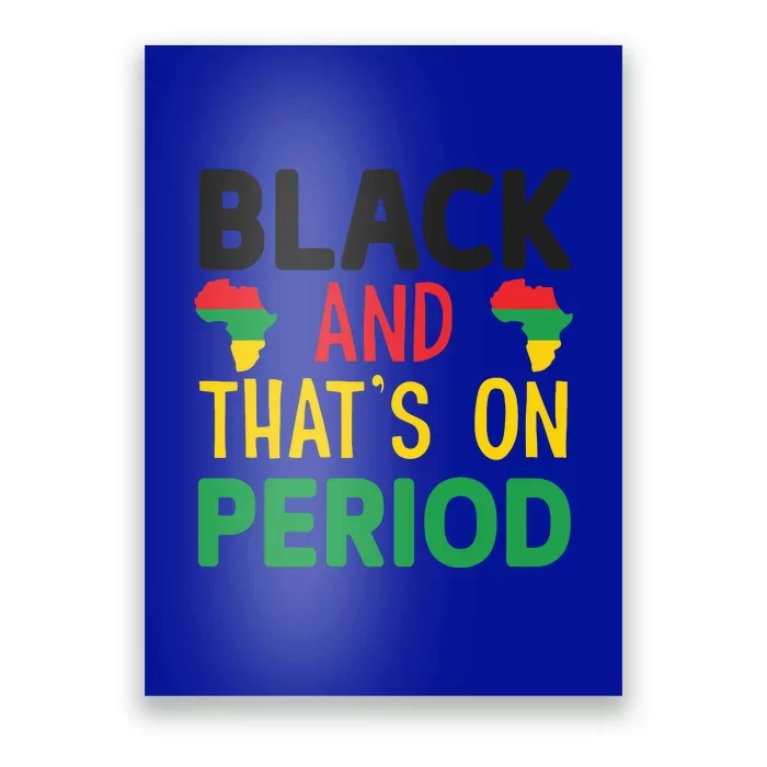 Black And Thats On Period For Black History Month Gift African Pride Poster