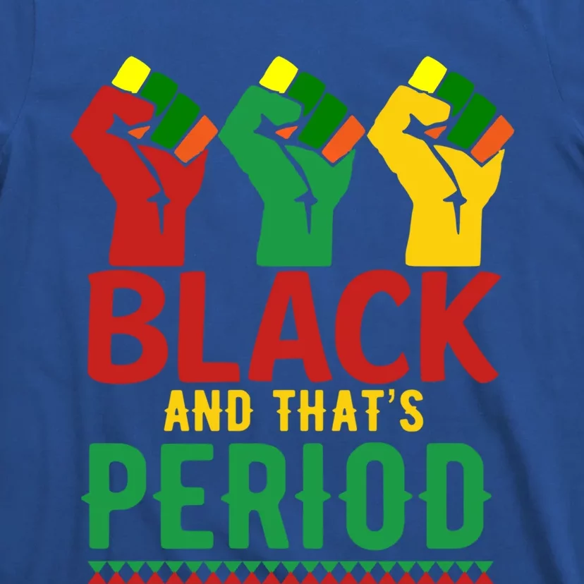 Black And That's Period African American Pride Melanin Cool Gift T-Shirt