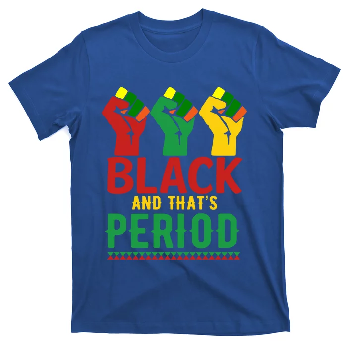 Black And That's Period African American Pride Melanin Cool Gift T-Shirt