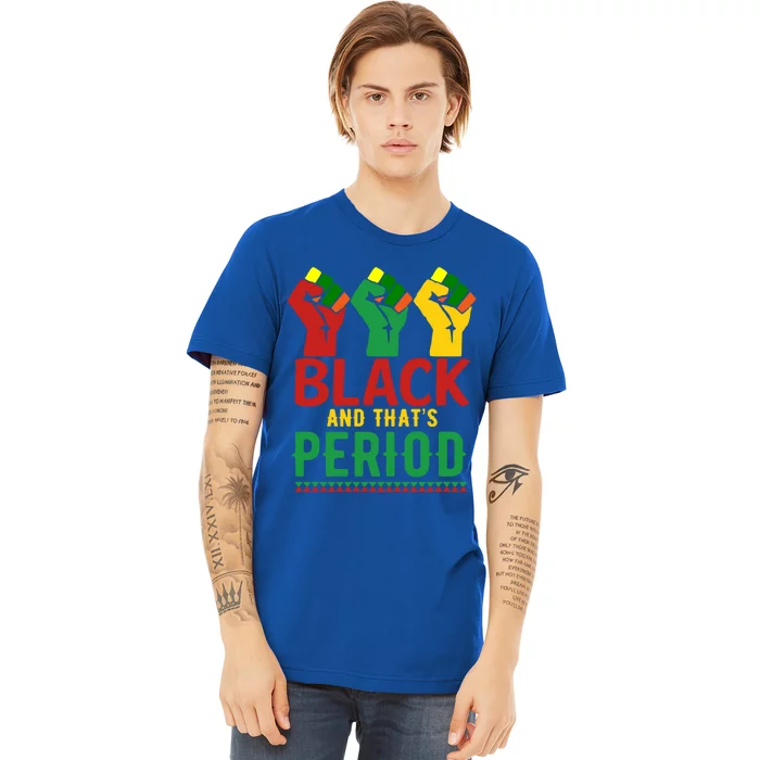 Black And That's Period African American Pride Melanin Cool Gift Premium T-Shirt