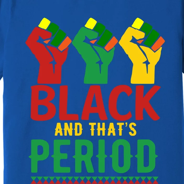 Black And That's Period African American Pride Melanin Cool Gift Premium T-Shirt