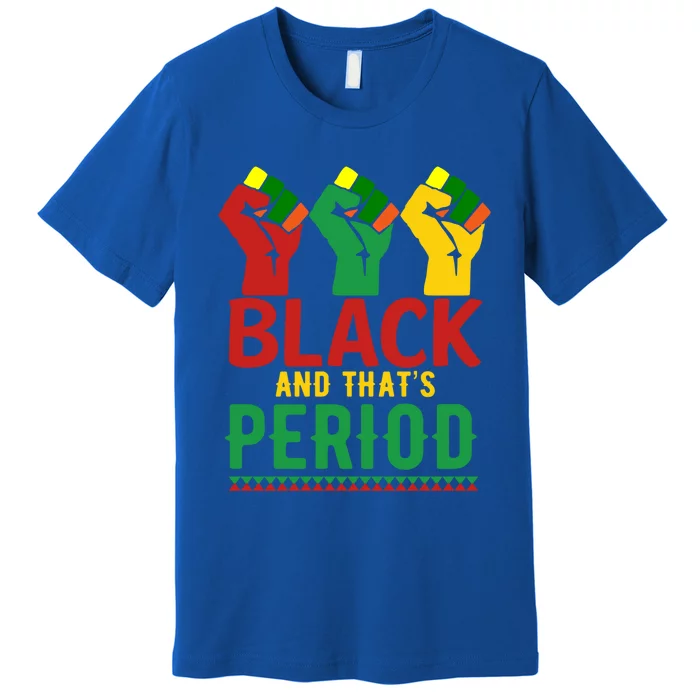 Black And That's Period African American Pride Melanin Cool Gift Premium T-Shirt