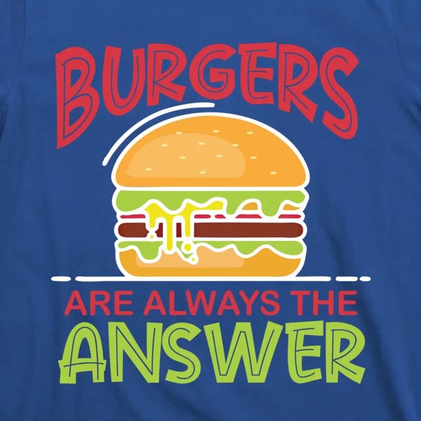 Burgers Are The Answer Bbq Hamburger Cookout Meat Eater Gift T-Shirt