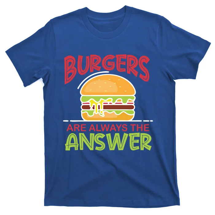 Burgers Are The Answer Bbq Hamburger Cookout Meat Eater Gift T-Shirt