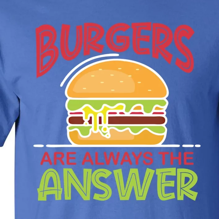 Burgers Are The Answer Bbq Hamburger Cookout Meat Eater Gift Tall T-Shirt