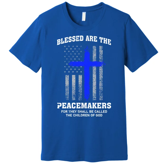 Blessed Are The Peacemakers Thin Blue Line Cross Gift Premium T-Shirt