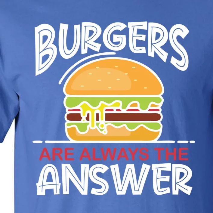 Burgers Are The Answer Bbq Hamburger Backyard Meat Eater Gift Tall T-Shirt