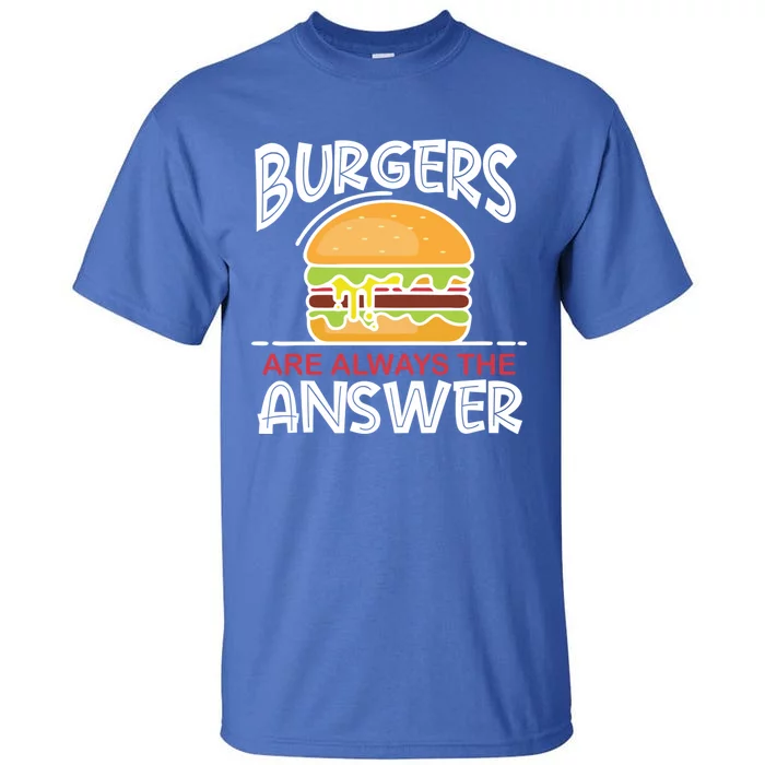 Burgers Are The Answer Bbq Hamburger Backyard Meat Eater Gift Tall T-Shirt