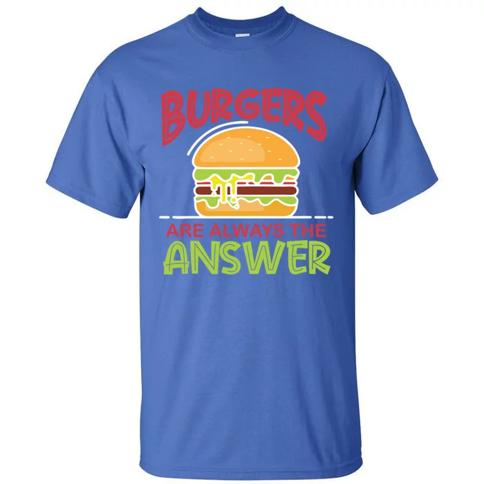 Burgers Are The Answer Bbq Hamburger Cookout Meat Eater Great Gift Tall T-Shirt