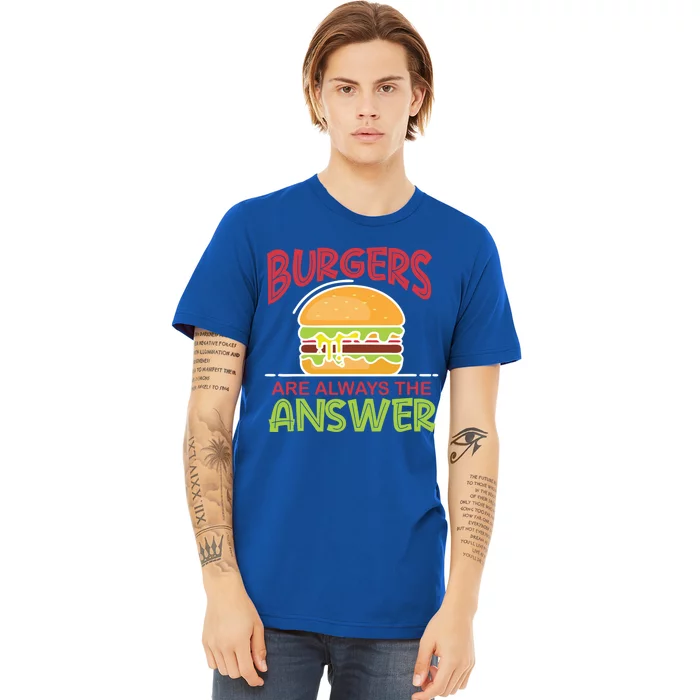 Burgers Are The Answer Bbq Hamburger Cookout Meat Eater Great Gift Premium T-Shirt