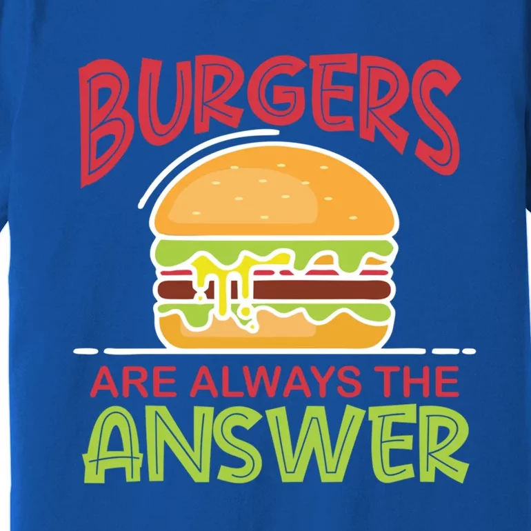 Burgers Are The Answer Bbq Hamburger Cookout Meat Eater Great Gift Premium T-Shirt