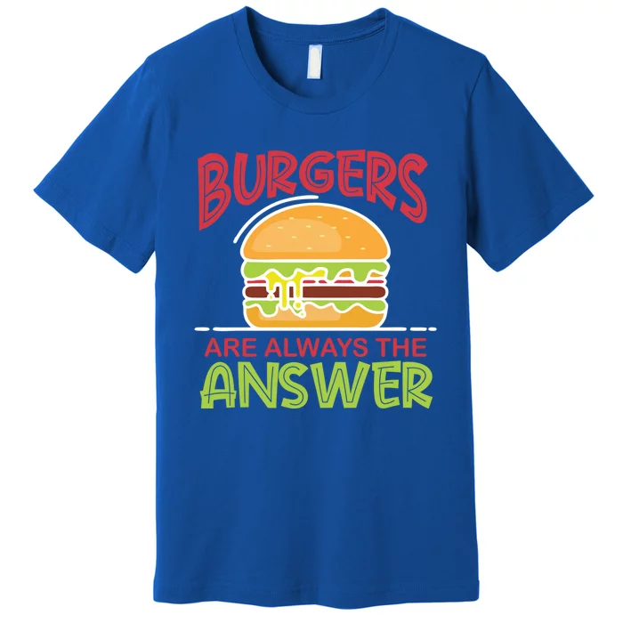 Burgers Are The Answer Bbq Hamburger Cookout Meat Eater Great Gift Premium T-Shirt