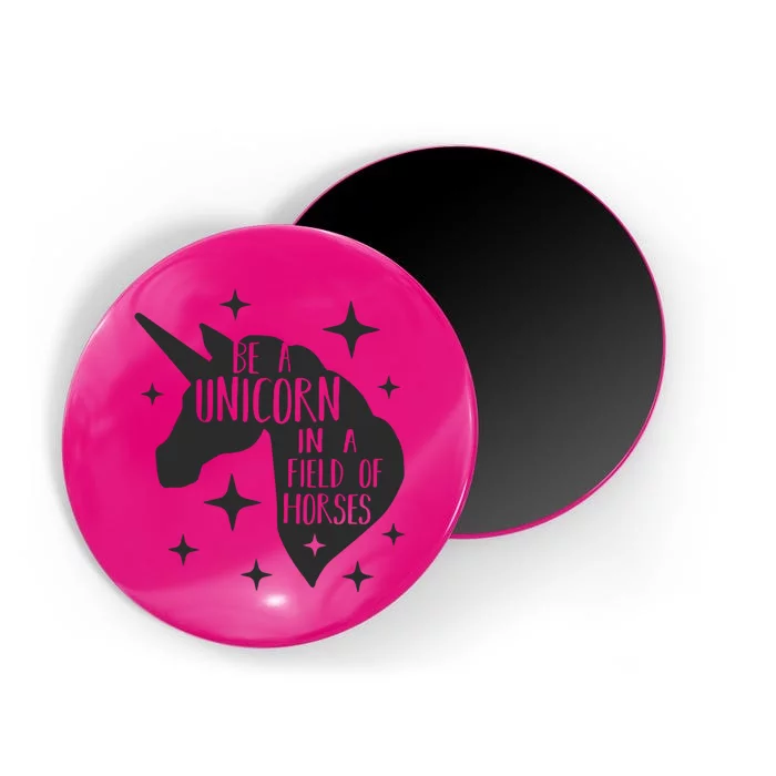 Be A Unicorn In A Field Of Horses Funny Magnet