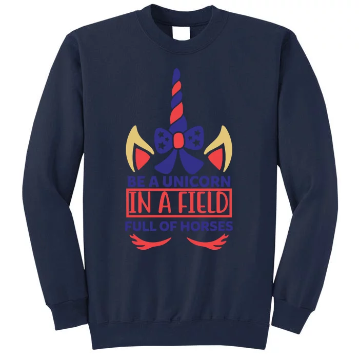 Be A Unicorn In A Field Full Of Horses Tall Sweatshirt