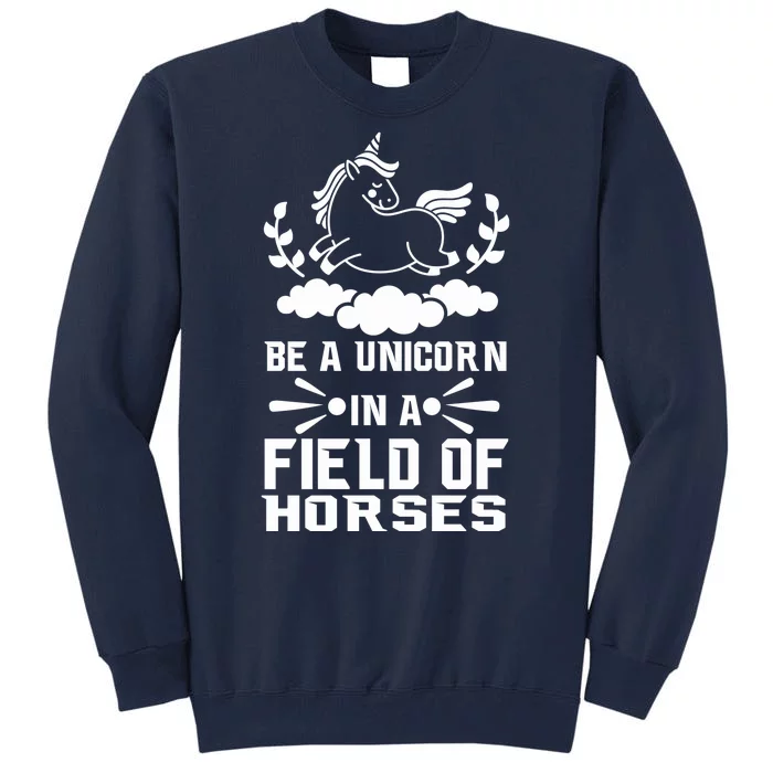 Be A Unicorn In A Field Full Of Horses Tall Sweatshirt